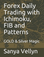 Forex Daily Trading with Ichimoku, FIB and Patterns: GOLD & Silver Magic B086FWQDS3 Book Cover