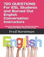720 QUESTIONS For ESL Students and Burned Out English Conversation Instructors: Practice Repeating and Answering these Questions Many Times Every Day B08DBHD765 Book Cover