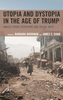 Utopia and Dystopia in the Age of Trump: Images from Literature and Visual Arts 1683931696 Book Cover