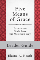 Five Means of Grace: Leader Guide: Experience God's Love the Wesleyan Way 1501835556 Book Cover