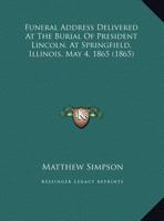 Funeral Address Delivered at the Burial of President Lincoln, at Springfield, Illinois, May 4, 1865 (Classic Reprint) 127579453X Book Cover