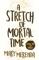 A Stretch of Mortal Time: Living Life to the Fullest 161984608X Book Cover