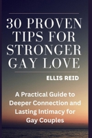 30 PROVEN TIPS FOR STRONGER GAY LOVE: A Practical Guide to Deeper Connection and Lasting Intimacy for Gay Couples B0FLT9QHJV Book Cover