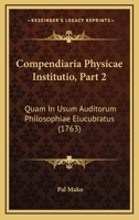 Compendiaria Physicae Institutio, Part 2: Quam In Usum Auditorum Philosophiae Elucubratus 1166616681 Book Cover