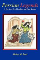 Persian Legends: A Book of One Hundred and One Stories 1462055192 Book Cover