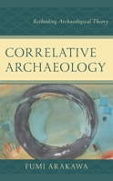 Correlative Archaeology: Rethinking Archaeological Theory 1793643784 Book Cover