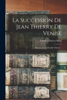 La Succession de Jean Thierry de Venise: Histoire de la Famille Thierry... 1015623174 Book Cover