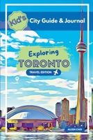 Kid's City Guide & Journal - Exploring Toronto - Travel Edition 1738646319 Book Cover