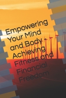 Empowering Your Mind and Body - Achieving Fitness and Financial Freedom B0BT6V2WDG Book Cover