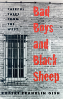 Bad Boys and Black Sheep: Fateful Tales from the West 0874172802 Book Cover