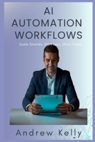 AI Automation Workflows for Business Owners: Streamline Daily Operations, Save Time, Reduce Costs, and Scale Your Business with Practical AI Automation (AI Business Series) B0H8NPC87R Book Cover
