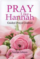 Pray Like Hannah: (Guided Prayer Journal) 0996012915 Book Cover
