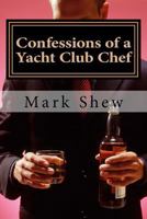 Confessions of a Yacht Club Chef: Or How to Make Caviar Out of Egg Salad 1500824186 Book Cover