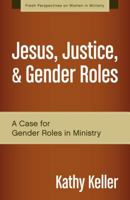 Jesus, Justice, and Gender Roles: A Case for Gender Roles in Ministry 0310519284 Book Cover