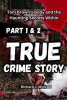 TRUE CRIME STORY: Tom Brown's Body and the Haunting Secrets Within part 1 and 2 (TRUE CRIME OF TOM BROWN) B0FSDGJ5M3 Book Cover