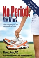 No Period. Now What?: A Guide to Regaining Your Cycles and Improving Your Fertility 0997236671 Book Cover