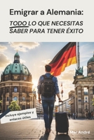 Emigrar a Alemania: Todo lo que necesitas saber para tener éxito: Descubre los secretos para una exitosa emigración a Alemania: trámites, adaptación cultural y más B0CLRR4DCW Book Cover