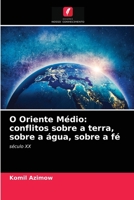 O Oriente Médio: conflitos sobre a terra, sobre a água, sobre a fé 6203287784 Book Cover
