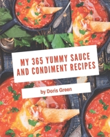 My 365 Yummy Sauce and Condiment Recipes: From The Yummy Sauce and Condiment Cookbook To The Table B08H5FM72R Book Cover