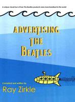 Advertising the Beatles: A Unique Look at how Beatles Products were Merchandised to the World 1595986472 Book Cover