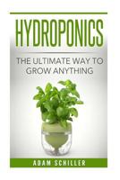 Hydroponics: The Ultimate Guide to Grow Anything 153763416X Book Cover