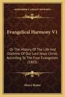 Evangelical Harmony V1: Or The History Of The Life And Doctrine Of Our Lord Jesus Christ, According To The Four Evangelists 1167023609 Book Cover