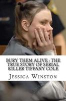 Bury Them Alive: The True Story of Serial Killer Tiffany Cole 1536962503 Book Cover