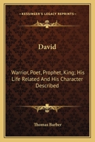 David: Warrior, Poet, Prophet, King; His Life Related And His Character Described 0548302898 Book Cover