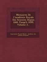 Memoires de L'Academie Royale Des Sciences Depuis 1666 Jusqu'a 1699, Volume 2... 1249474655 Book Cover