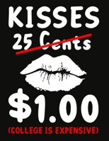 kisses 25 cents 1.00 dollar college is expensive: Compostion Notebook 149 College Ruled Line Paper, Funny gift for valentine day or Any Occasion 1677287039 Book Cover