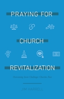 Praying for Church Revitalization: Overcoming Seven Challenges Churches Face 1940151058 Book Cover