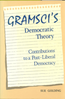 Gramsci's Democratic Theory: Contributions to a Post-Liberal Democracy 0802076742 Book Cover