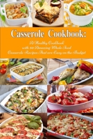 Casserole Cookbook: A Healthy Cookbook with 50 Amazing Whole Food Casserole Recipes That are Easy on the Budget (Free Gift): Dump Dinners and One-Pot Meals (Healthy Cooking and Eating 1) 1520402031 Book Cover