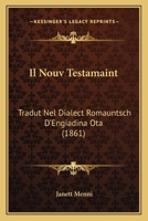 Il Nouv Testamaint: Tradut Nel Dialect Romauntsch D'Engiadina Ota (1861) 116847521X Book Cover