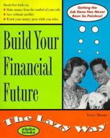Build Your Financial Future: The Lazy Way (The Lazy Way Series) 0028626486 Book Cover
