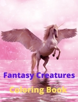Fantasy Creatures Coloring Book: Coloring designs for all ages with the most spellbinding of fantasy beasts. B088BGQ9QX Book Cover