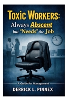 Toxic Workers: Always Abscent but “Needs” the Job: A Guide for Management B0GK8VNJS3 Book Cover