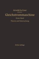 Die Gleichstrommaschine: Ihre Theorie, Untersuchung, Konstruktion, Berechnung Und Arbeitsweise. Erster Band. Theorie Und Untersuchung 3642485219 Book Cover