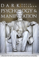 DARK PSYCHOLOGY AND MANIPULATION: HOW TO INFLUENCE PEOPLE: THE ULTIMATE GUIDE TO MIND CONTROL, NLP, AND THE ART OF PERSUASION. WITH TIPS TO DEFEND YOURSELF AGAINST MANIPULATORS AND PERSUADERS B08HB1CXGX Book Cover