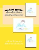Jack Bird Wants To Be An Author: Jack Bird wants to be an Author is one book of ten about Jack Bird and his dreams of a young boy wanting to do differ 198571597X Book Cover
