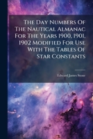 The Day Numbers of the Nautical Almanac for the Years 1900, 1901, 1902 Modified for Use with the Tables of Star Constants 1178918300 Book Cover