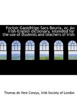Focloir Gaoidhlige-Sacs-Beurla, or, An Irish-English dictionary, intended for the use of students an 1015798667 Book Cover