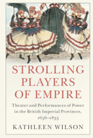 Strolling Players of Empire: Theater and Performances of Power in the British Imperial Provinces, 1656-1833 110879081X Book Cover