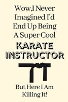 Wow,I Never Imagined I’d End Up Being A Super Cool Karate Instructor,But Here I Am Killing It!: Karate Instructor Gifts, Christmas Gift For Karate ... Gift Funny Blank Lined Case Notebook Diary 1697730779 Book Cover