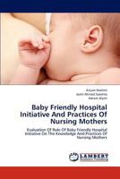 Baby Friendly Hospital Initiative And Practices Of Nursing Mothers: Evaluation Of Role Of Baby Friendly Hospital Initiative On The Knowledge And Practices Of Nursing Mothers 3659303526 Book Cover