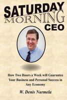 Saturday Morning CEO: How Two Hours a Week Will Guarantee Your Business and Personal Success in Any Economy 1468068776 Book Cover