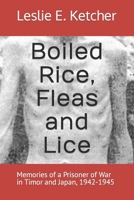 Boiled Rice, Fleas and Lice: Memories of a Prisoner of War in Timor and Japan, 1942-1945 B0BXMWWDR1 Book Cover