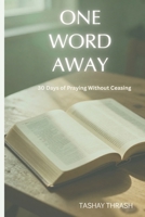 One Word Away: 30 Days to Praying Without Ceasing B0H4D6BJDZ Book Cover