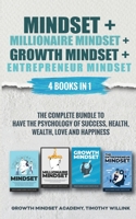 Mindset + Millionaire Mindset + Growth Mindset + Entrepreneur Mindset: 4 Books in 1: The Complete Bundle to have the Psychology of Success, Health, Wealth, Love and Happiness 1646156277 Book Cover