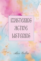 Mastering Active Listening: Improve Communication Skills and Build Meaningful Connections B0CV1D7BMC Book Cover